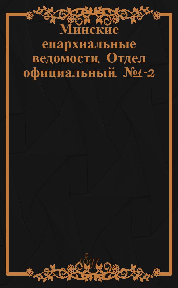 Минские епархиальные ведомости. Отдел официальный. № 1-2 (1 - 15 января 1897 г.)