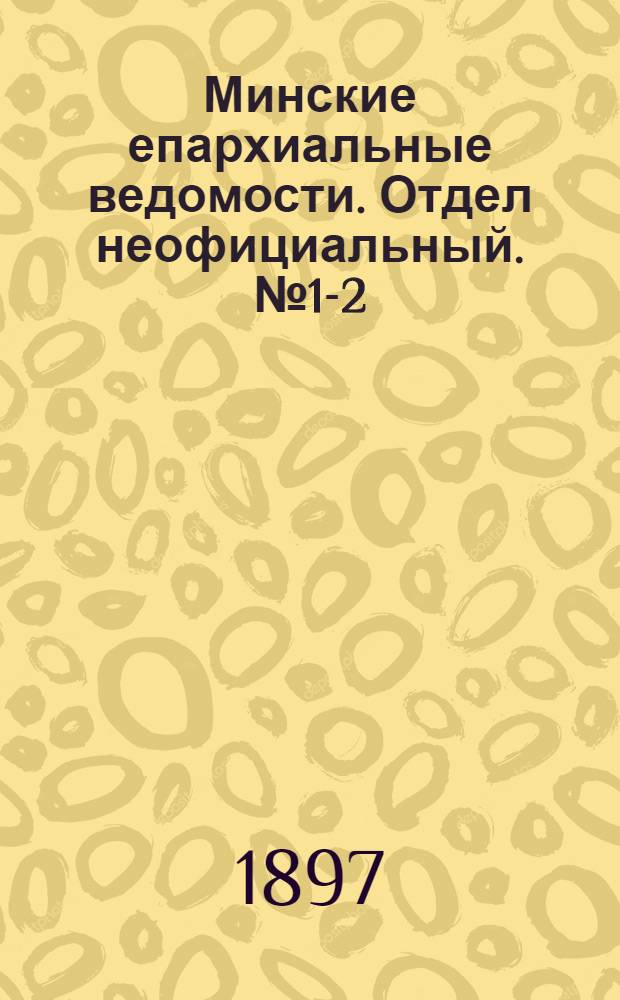 Минские епархиальные ведомости. Отдел неофициальный. № 1-2 (1 - 15 января 1897 г.)
