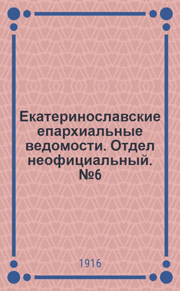 Екатеринославские епархиальные ведомости. Отдел неофициальный. № 6 (21 февраля 1916 г.)