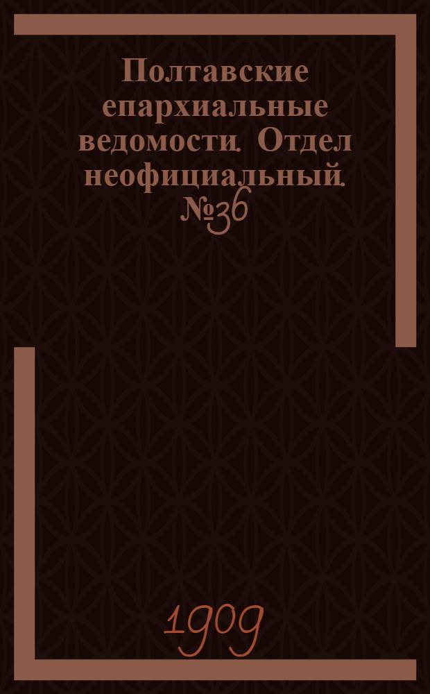 Полтавские епархиальные ведомости. Отдел неофициальный. № 36 (20 декабря 1909 г.)
