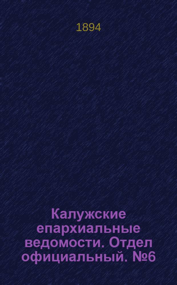 Калужские епархиальные ведомости. Отдел официальный. № 6 (31 марта 1894 г.)