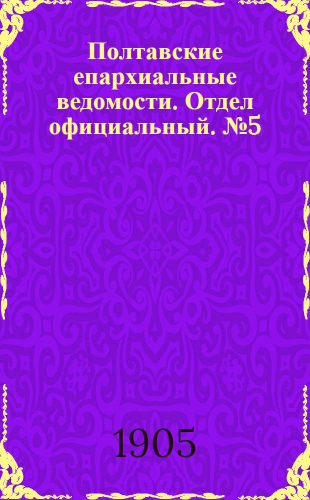 Полтавские епархиальные ведомости. Отдел официальный. № 5 (10 февраля 1905 г.)