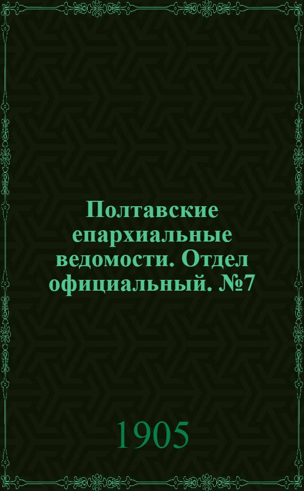 Полтавские епархиальные ведомости. Отдел официальный. № 7 (1 марта 1905 г.)
