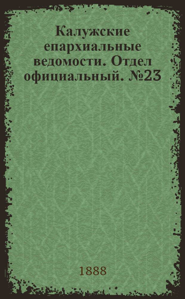 Калужские епархиальные ведомости. Отдел официальный. № 23 (15 декабря 1888 г.)