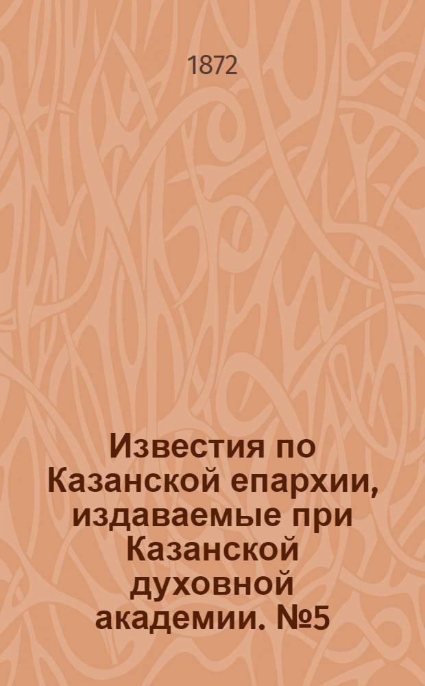 Известия по Казанской епархии, издаваемые при Казанской духовной академии. № 5 (1 марта 1872 г.)