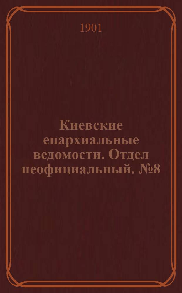 Киевские епархиальные ведомости. Отдел неофициальный. № 8 (15 апреля 1901 г.)