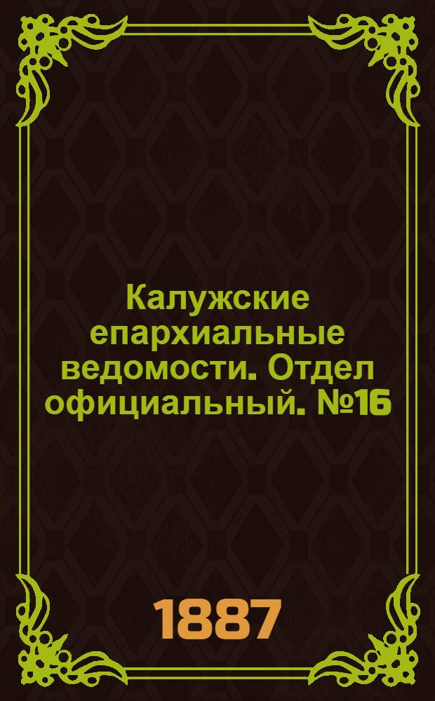 Калужские епархиальные ведомости. Отдел официальный. № 16 (31 августа 1887 г.)