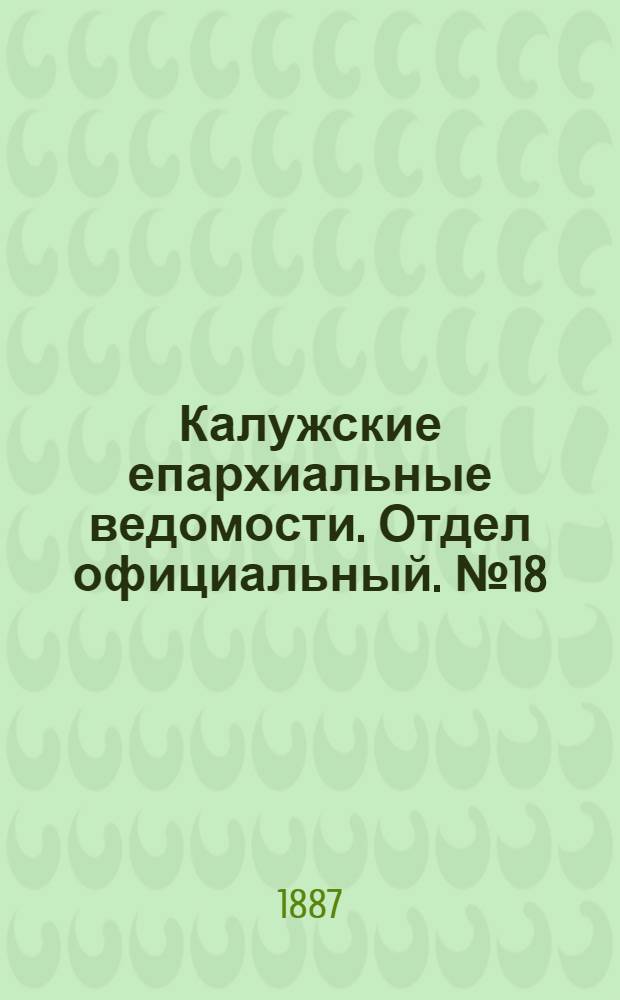 Калужские епархиальные ведомости. Отдел официальный. № 18 (30 сентября 1887 г.)