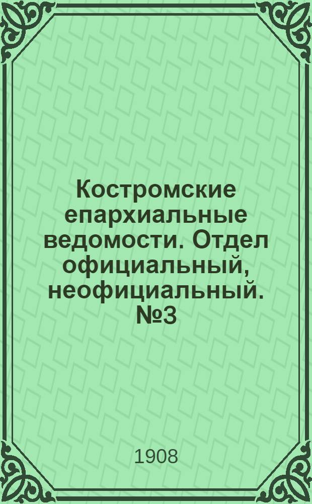 Костромские епархиальные ведомости. Отдел официальный, неофициальный. № 3 (1 февраля 1908 г.)