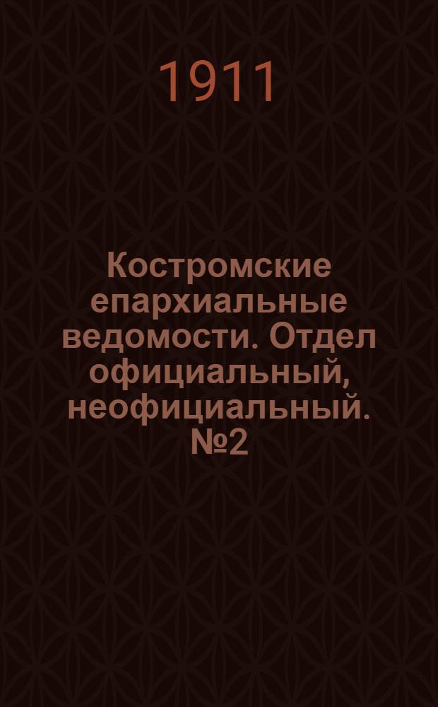 Костромские епархиальные ведомости. Отдел официальный, неофициальный. № 2 (15 января 1911 г.)
