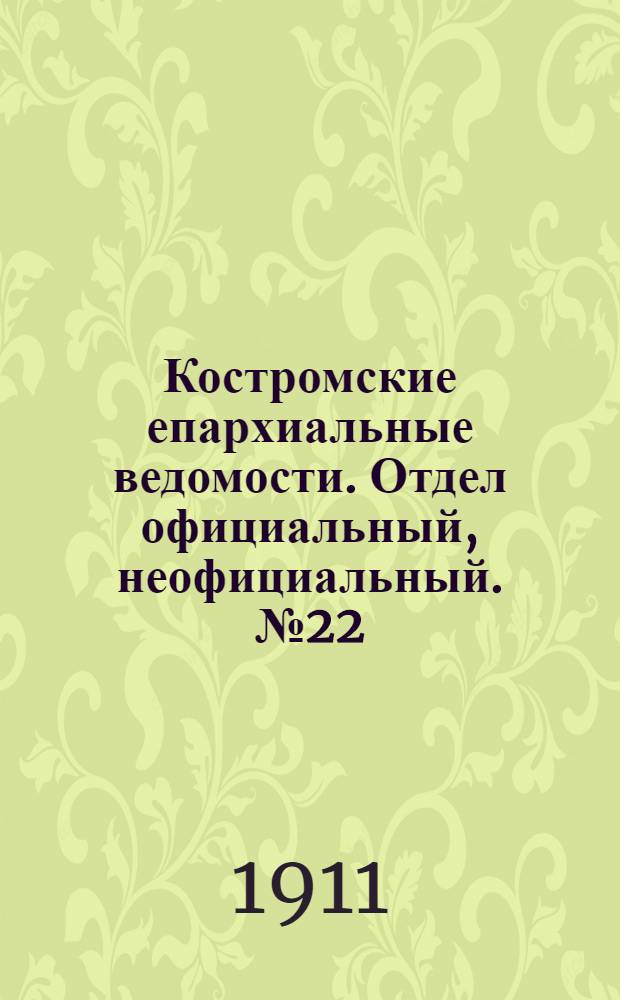 Костромские епархиальные ведомости. Отдел официальный, неофициальный. № 22 (15 ноября 1911 г.)