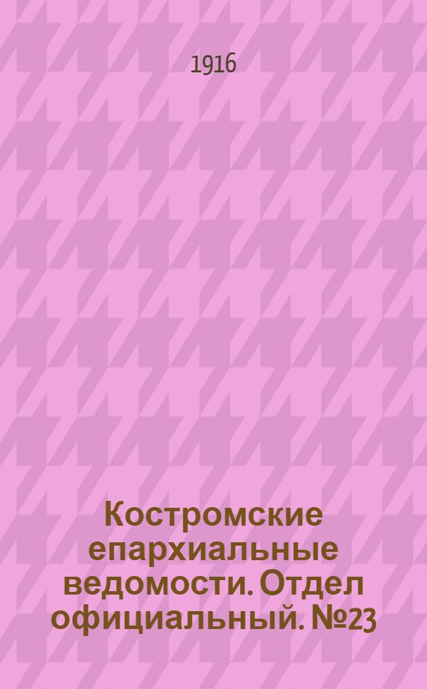 Костромские епархиальные ведомости. Отдел официальный. № 23 (1 декабря 1916 г.)