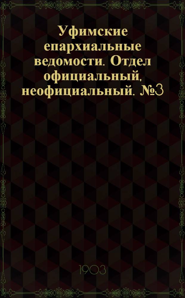 Уфимские епархиальные ведомости. Отдел официальный, неофициальный. № 3 (1 февраля 1903 г.)