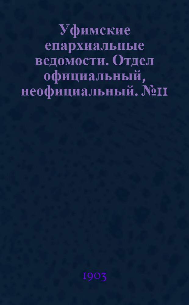 Уфимские епархиальные ведомости. Отдел официальный, неофициальный. № 11 (1 июня 1903 г.)