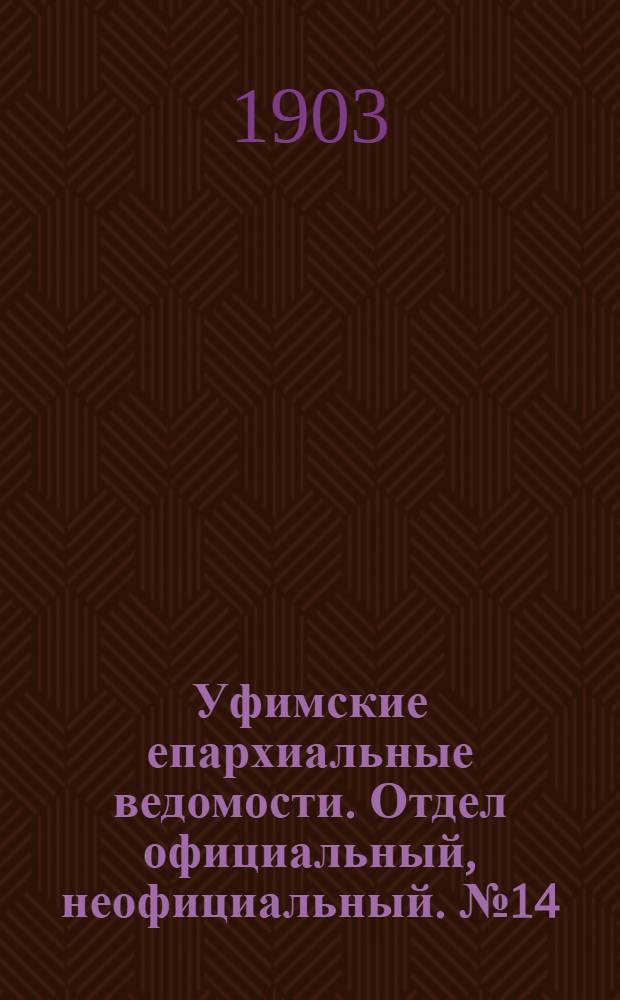 Уфимские епархиальные ведомости. Отдел официальный, неофициальный. № 14 (15 июля 1903 г.)