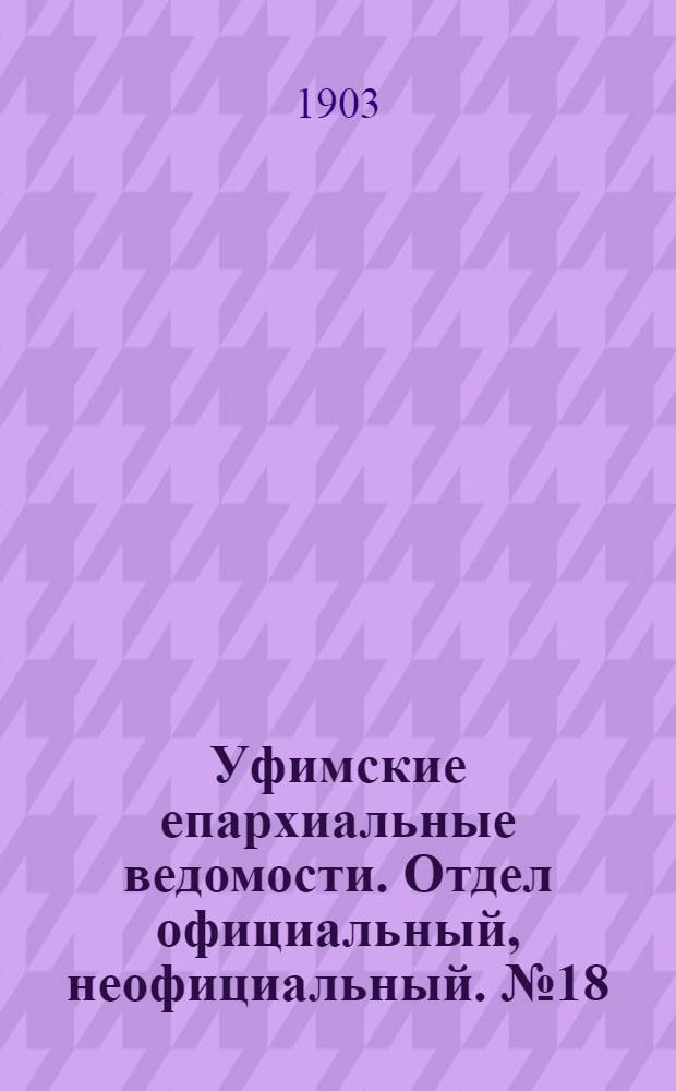 Уфимские епархиальные ведомости. Отдел официальный, неофициальный. № 18 (15 сентября 1903 г.)