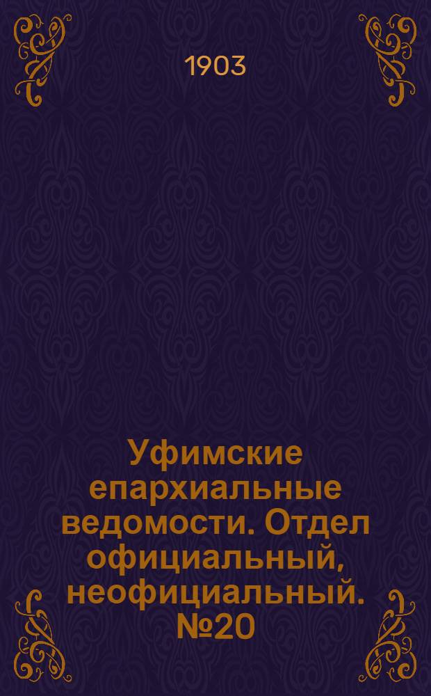 Уфимские епархиальные ведомости. Отдел официальный, неофициальный. № 20 (15 октября 1903 г.)