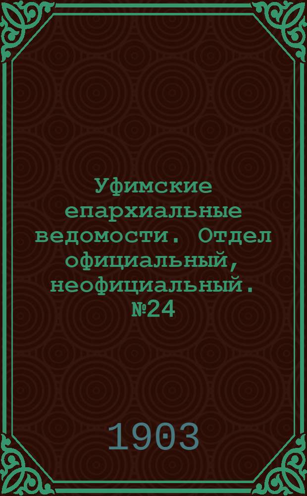 Уфимские епархиальные ведомости. Отдел официальный, неофициальный. № 24 (15 декабря 1903 г.)