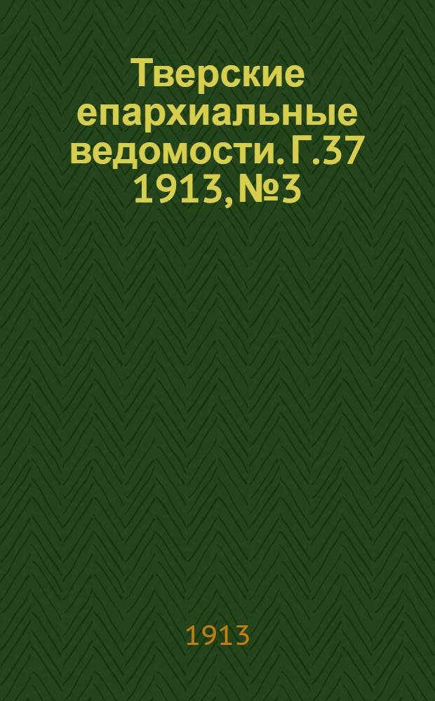 Тверские епархиальные ведомости. Г.37 1913, № 3/4 (неофиц. ч.)