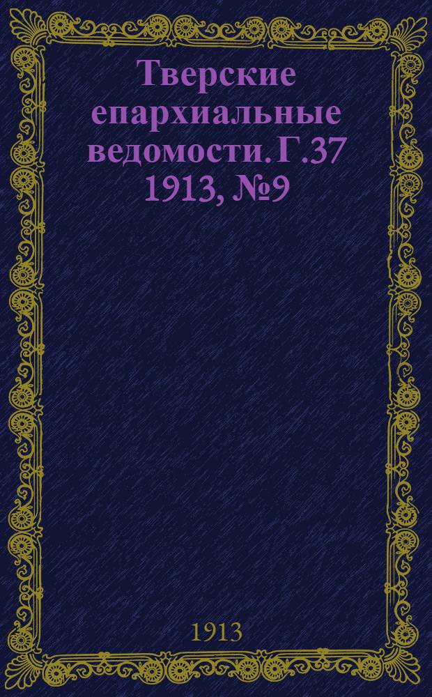 Тверские епархиальные ведомости. Г.37 1913, № 9 (офиц. ч.)