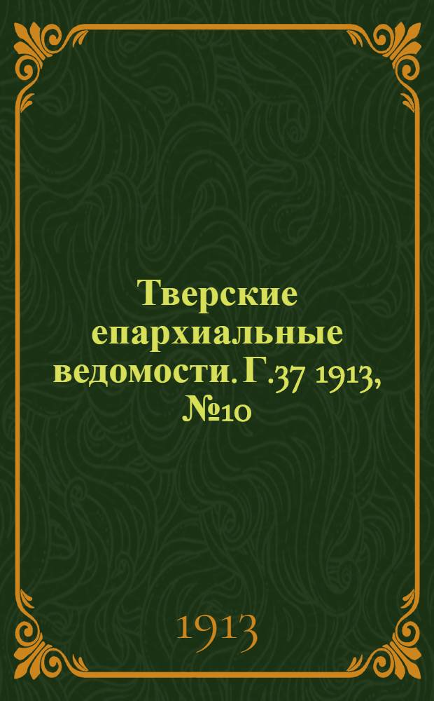 Тверские епархиальные ведомости. Г.37 1913, № 10/11 (неофиц. ч.)