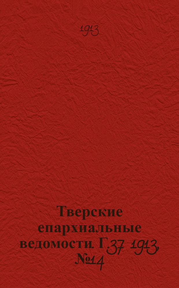 Тверские епархиальные ведомости. Г.37 1913, № 14 (неофиц. ч.)