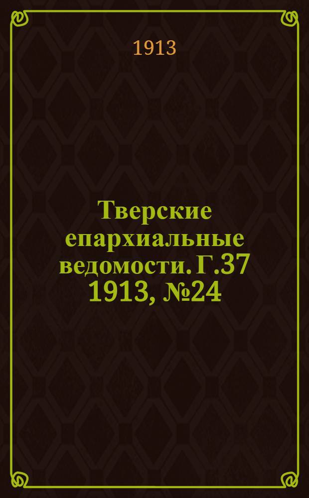 Тверские епархиальные ведомости. Г.37 1913, № 24 (неофиц. ч.)
