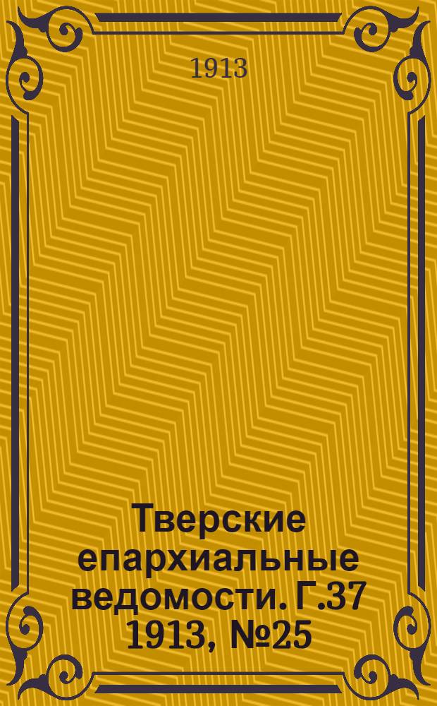 Тверские епархиальные ведомости. Г.37 1913, № 25 (офиц. ч.)