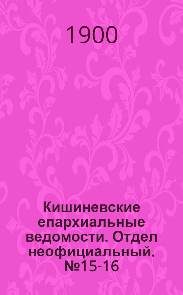 Кишиневские епархиальные ведомости. Отдел неофициальный. № 15-16 (1 - 15 августа 1900 г.)