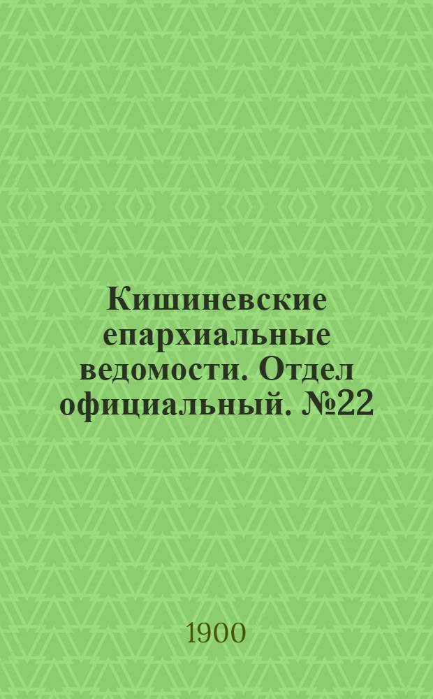 Кишиневские епархиальные ведомости. Отдел официальный. № 22 (15 ноября 1900 г.)