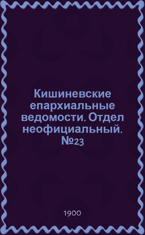 Кишиневские епархиальные ведомости. Отдел неофициальный. № 23 (1 декабря 1900 г.)