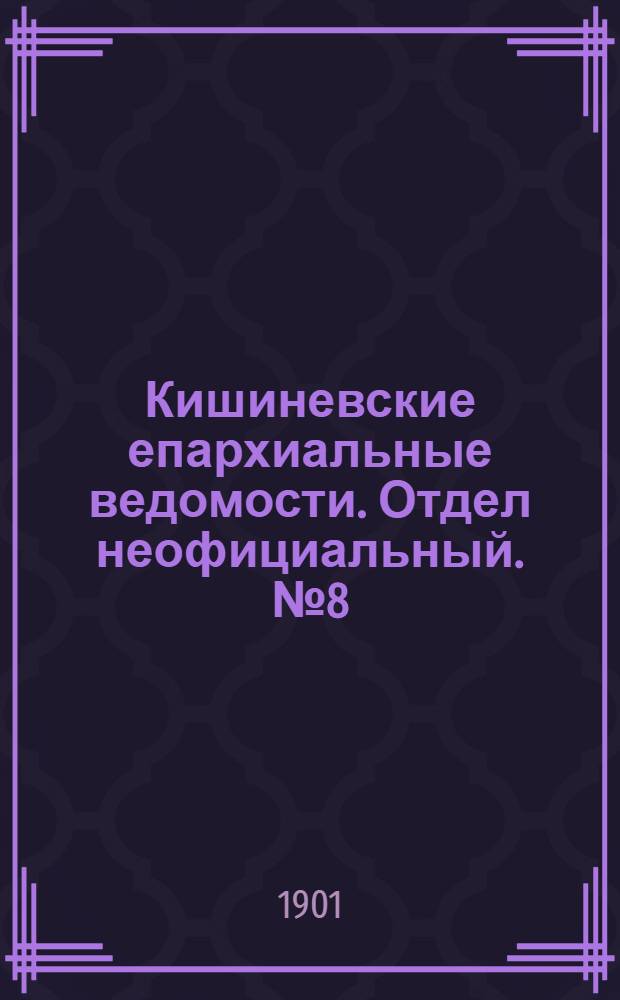 Кишиневские епархиальные ведомости. Отдел неофициальный. № 8 (15 апреля 1901 г.)