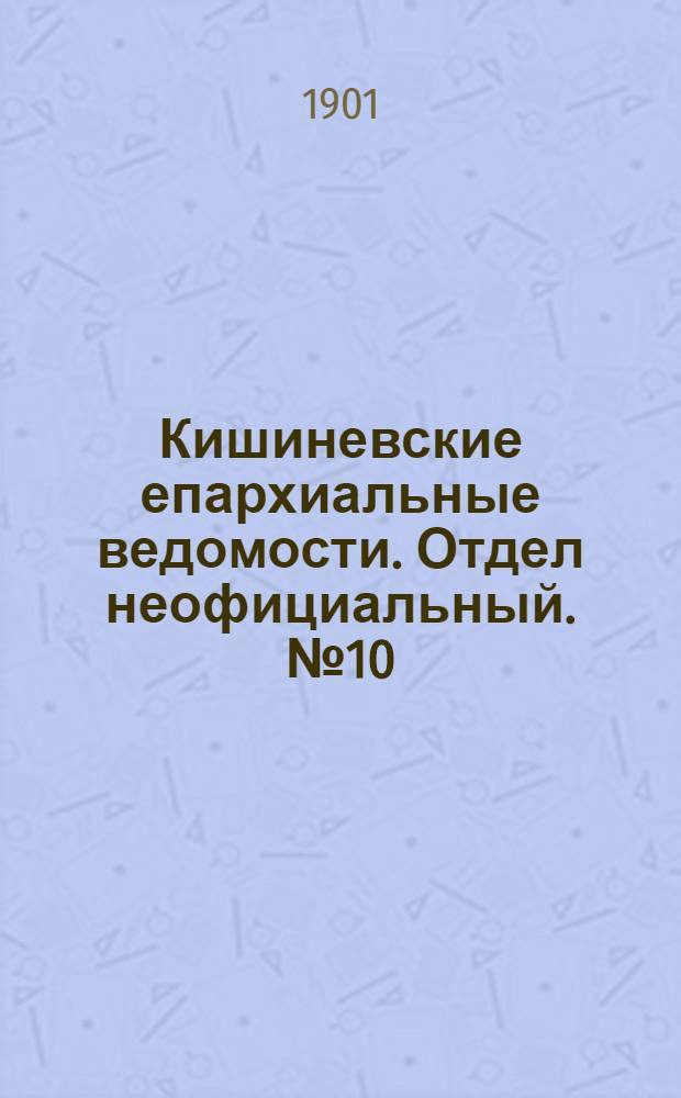 Кишиневские епархиальные ведомости. Отдел неофициальный. № 10 (15 мая 1901 г.)