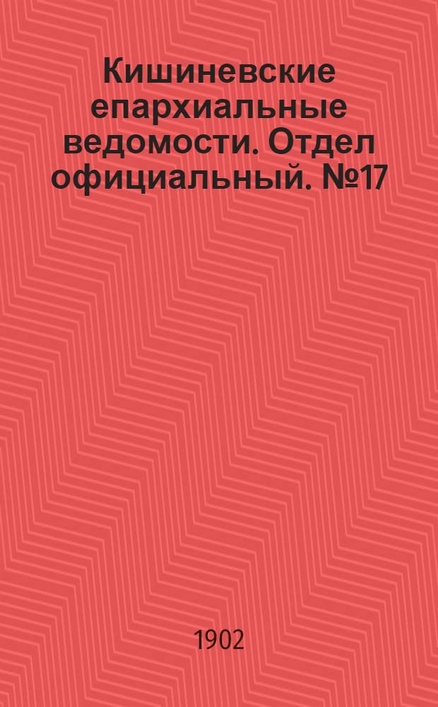Кишиневские епархиальные ведомости. Отдел официальный. № 17 (1 сентября 1902 г.)