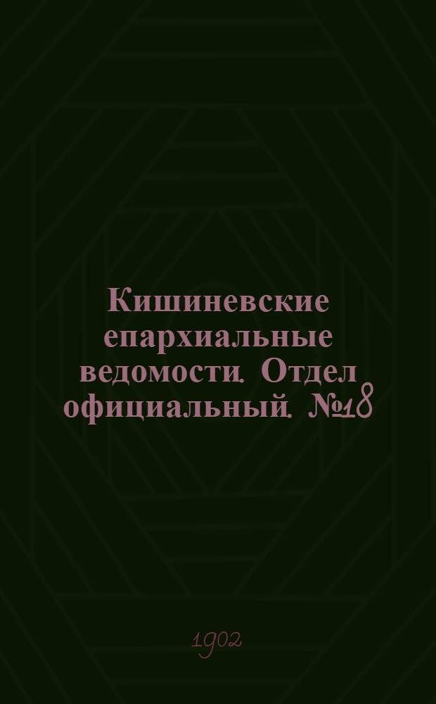 Кишиневские епархиальные ведомости. Отдел официальный. № 18 (15 сентября 1902 г.)