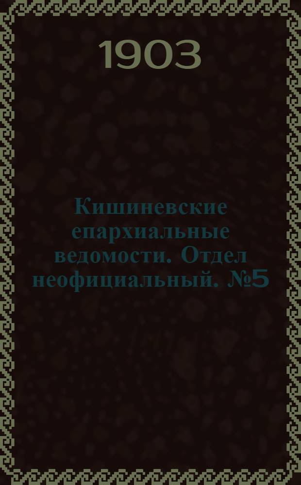Кишиневские епархиальные ведомости. Отдел неофициальный. № 5 (1 марта 1903 г.)