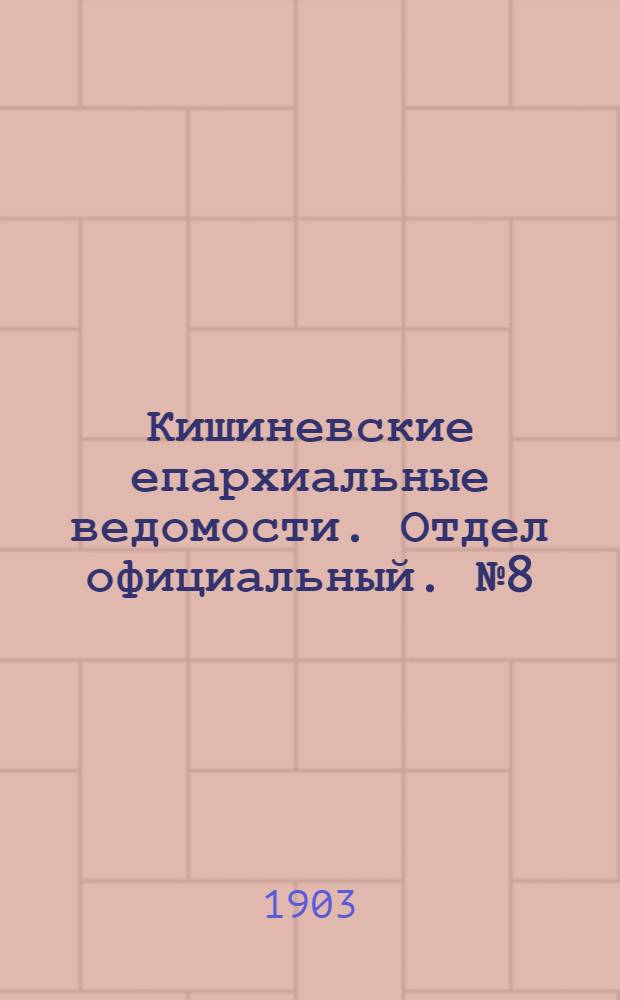 Кишиневские епархиальные ведомости. Отдел официальный. № 8 (15 апреля 1903 г.)