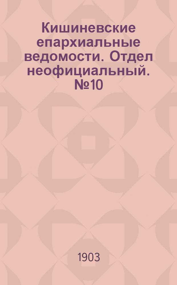 Кишиневские епархиальные ведомости. Отдел неофициальный. № 10 (15 мая 1903 г.)