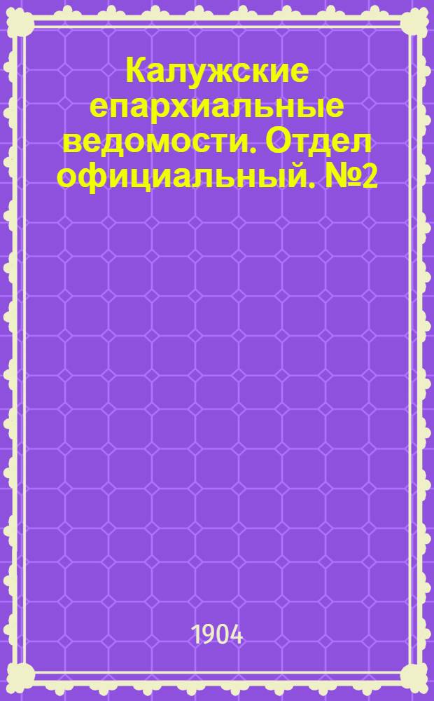 Калужские епархиальные ведомости. Отдел официальный. № 2 (31 января 1904 г.)