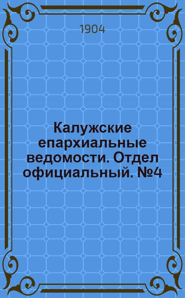 Калужские епархиальные ведомости. Отдел официальный. № 4 (29 февраля 1904 г.)