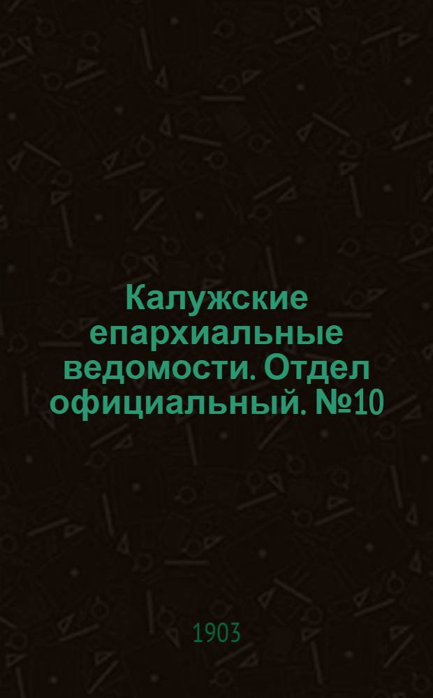 Калужские епархиальные ведомости. Отдел официальный. № 10 (31 мая 1903 г.)