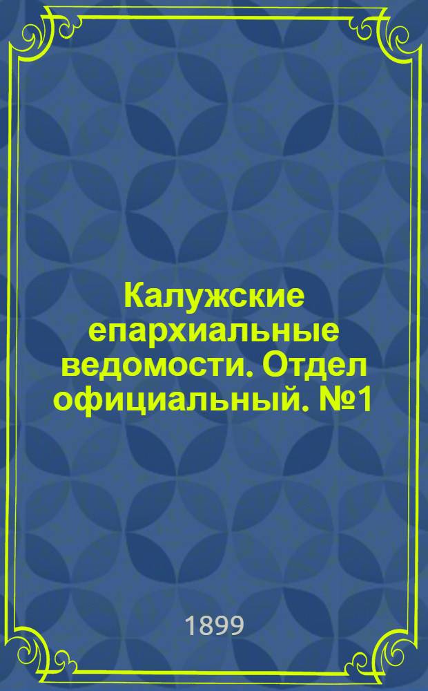 Калужские епархиальные ведомости. Отдел официальный. № 1 (15 января 1899 г.)