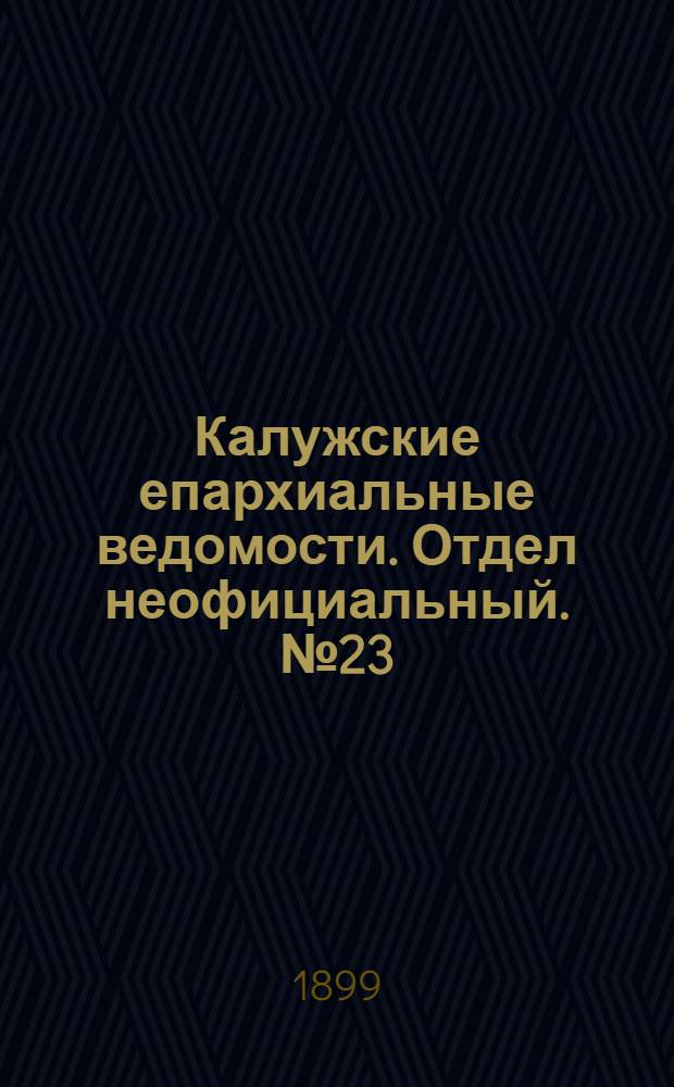 Калужские епархиальные ведомости. Отдел неофициальный. № 23 (15 декабря 1899 г.)