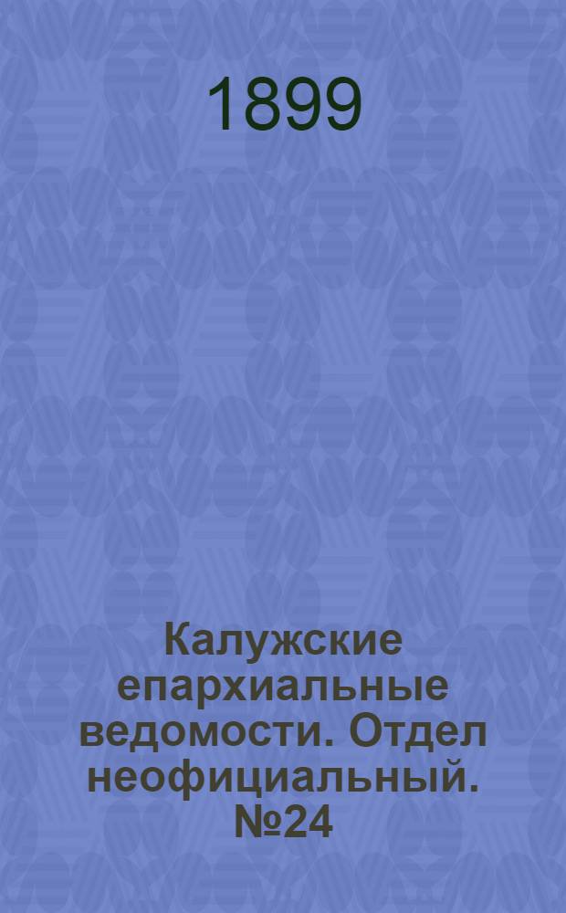 Калужские епархиальные ведомости. Отдел неофициальный. № 24 (31 декабря 1899 г.)