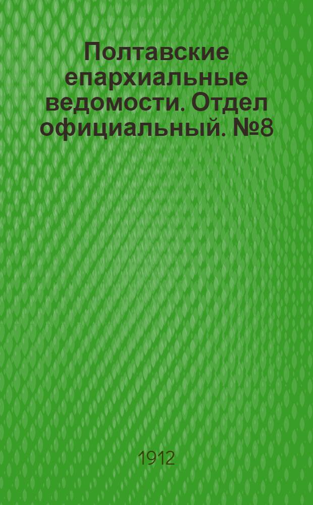 Полтавские епархиальные ведомости. Отдел официальный. № 8 (10 марта 1912 г.)