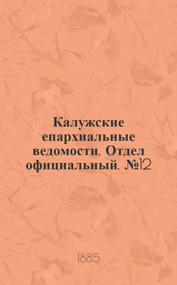 Калужские епархиальные ведомости. Отдел официальный. № 12 (30 июня 1885 г.)
