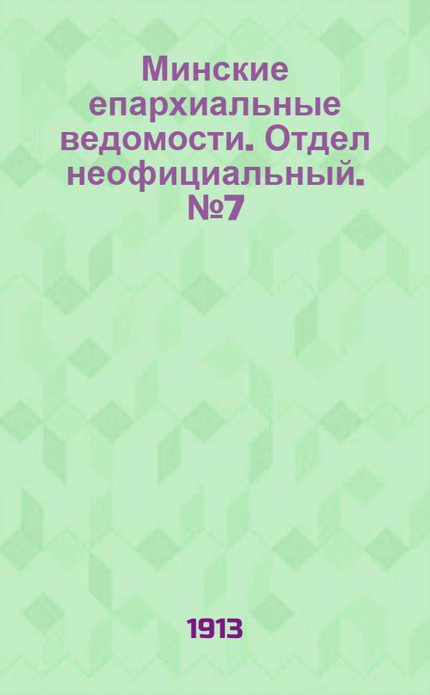 Минские епархиальные ведомости. Отдел неофициальный. № 7 (1 апреля 1913 г.)