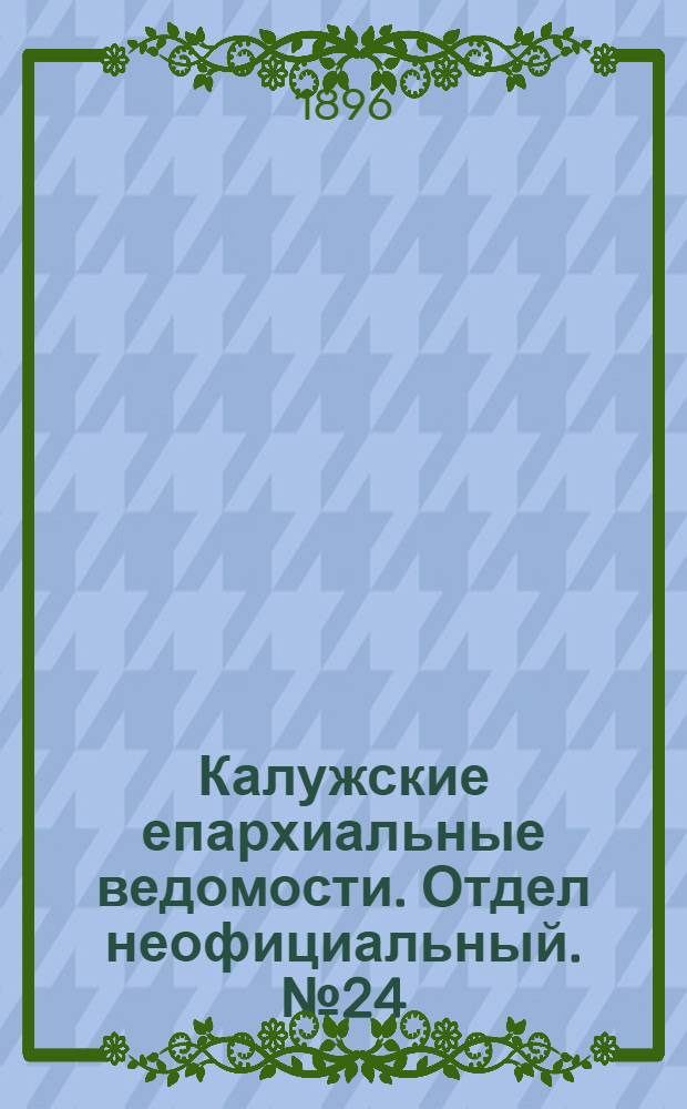 Калужские епархиальные ведомости. Отдел неофициальный. № 24 (31 декабря 1896 г.)
