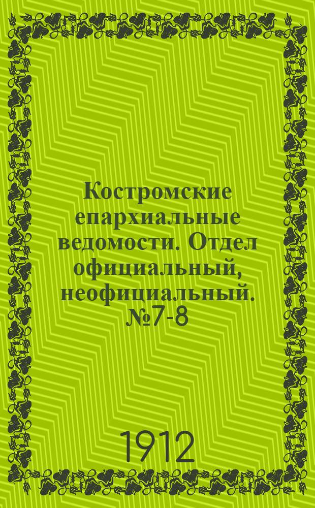 Костромские епархиальные ведомости. Отдел официальный, неофициальный. № 7-8 (1 - 15 апреля 1912 г.)