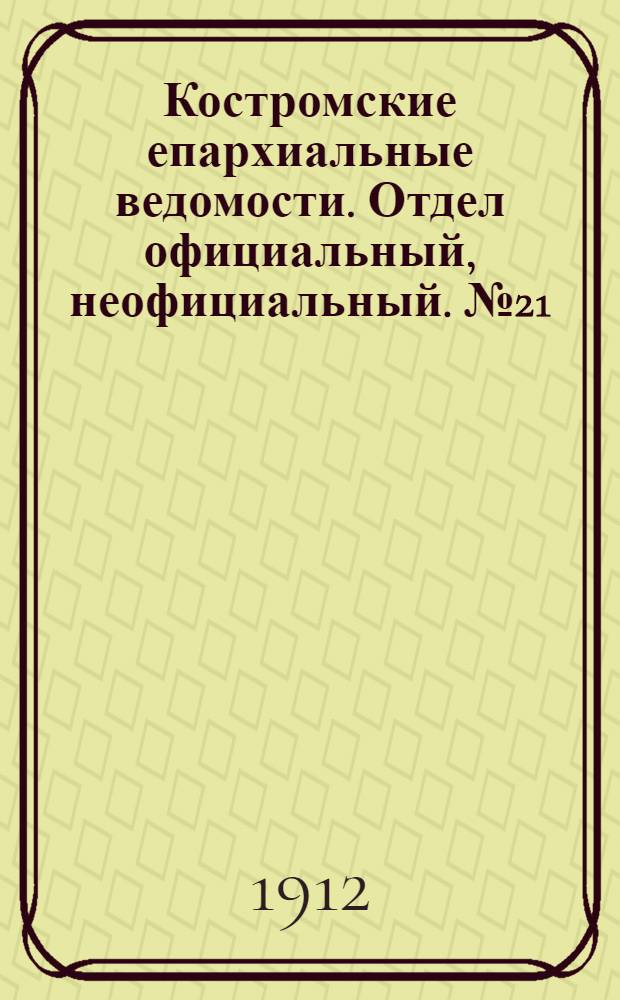 Костромские епархиальные ведомости. Отдел официальный, неофициальный. № 21 (1 ноября 1912 г.)
